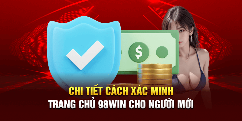 Chi tiết cách xác minh trang chủ 98Win cho người mới